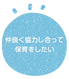 仲良く協力し合って保育をしたい